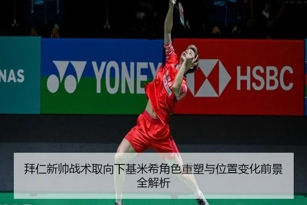 拜仁新帅战术取向下基米希角色重塑与位置变化前景全解析